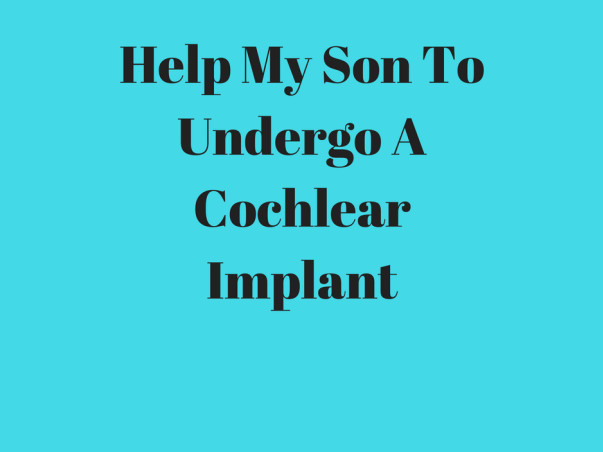 Help My Son To Undergo A Cochlear Implant