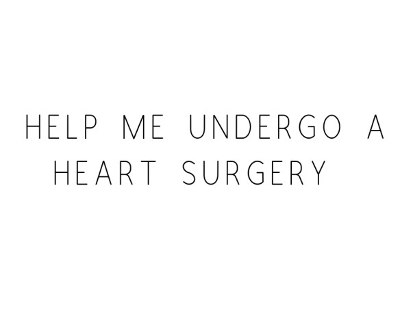 Help Me Undergo A Heart Surgery