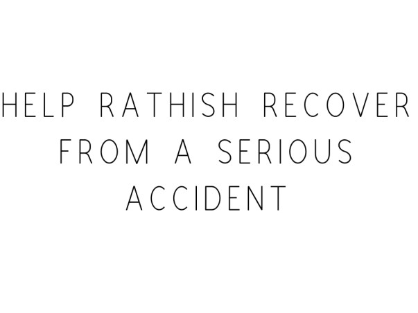 Help Rathish Recover From A Serious Accident