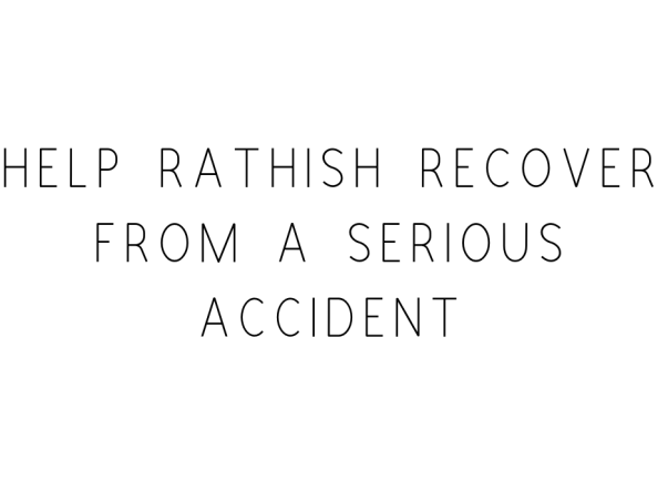 Help Rathish Recover From A Serious Accident