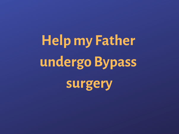 Help My Father Undergo Bypass Surgery