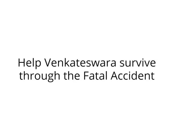 Help Venkateswara survive through the Fatal Accident