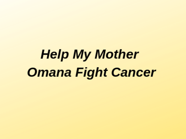 Help My Mother Omana Fight Cancer