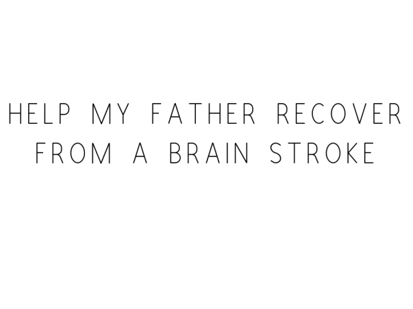 Help My Father Recover From A Brain Stroke