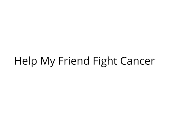 Help My Friend Fight Cancer