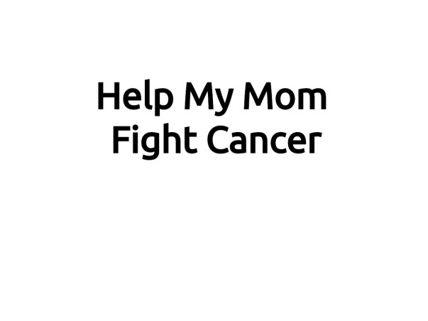 Help My Mom Fight Cancer