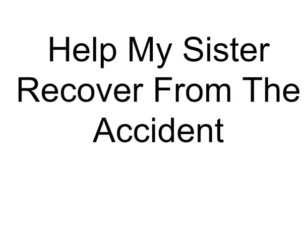 Help My Sister Recover From The Accident