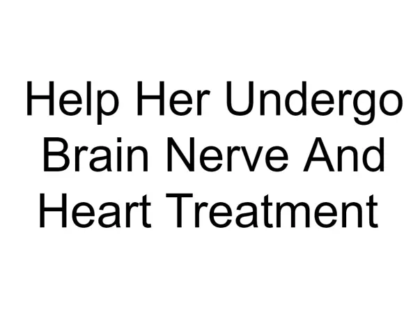 Help Her Undergo Brain Nerve And Heart Treatment