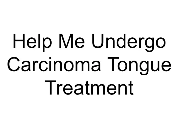 Help Me Undergo Carcinoma Tongue Treatment