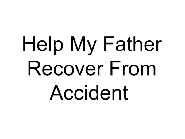 Help My Father Recover From Accident