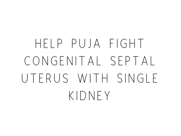 Help Puja Fight Congenital Septal Uterus With Single Kidney