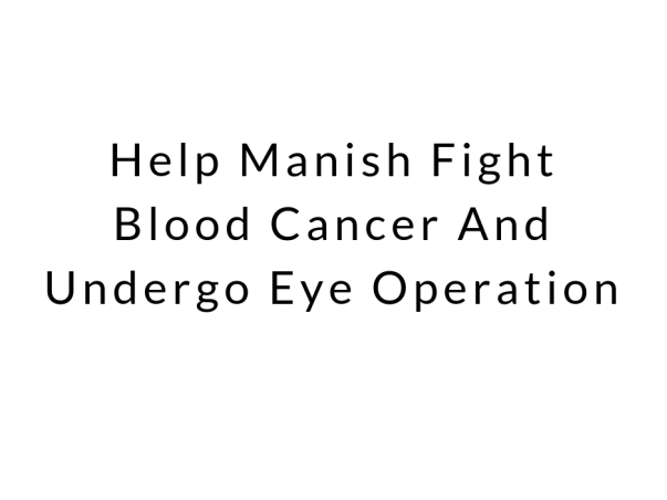 Help me to fight  blood cancer and undergo eye Operation