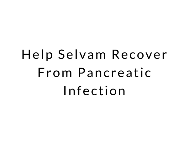 Help Selvam Recover From Pancreatic Infection