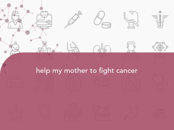 help my mother to fight cancer