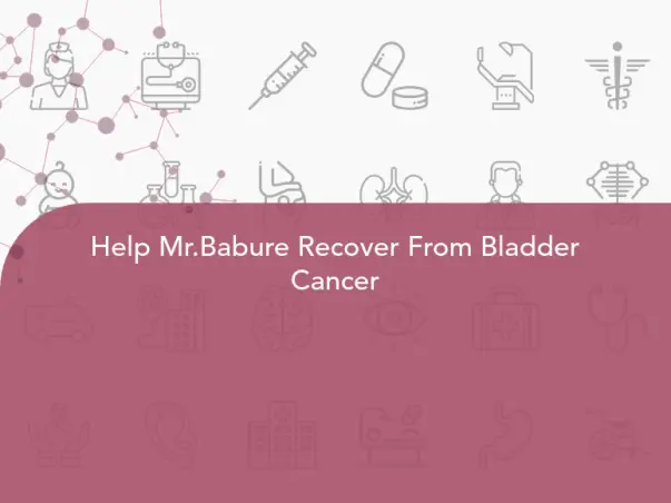 Help Mr.Babure Recover From Bladder Cancer