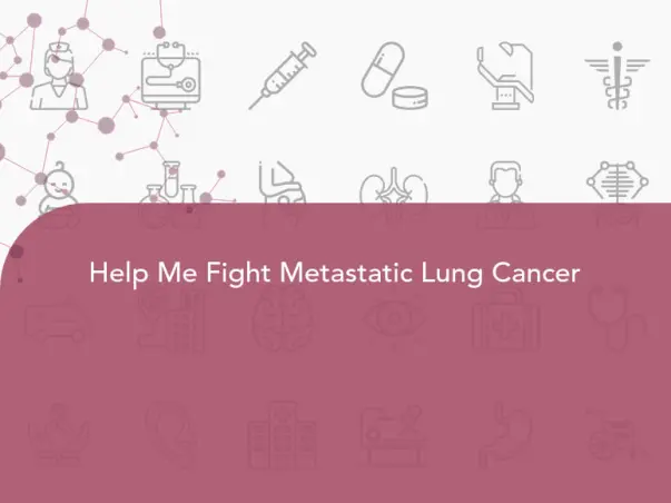Help Me Fight Metastatic Lung Cancer