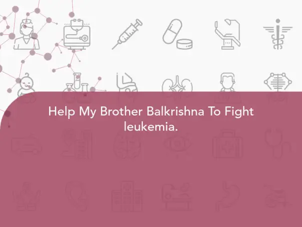 Help My Brother Balkrishna To Fight leukemia.