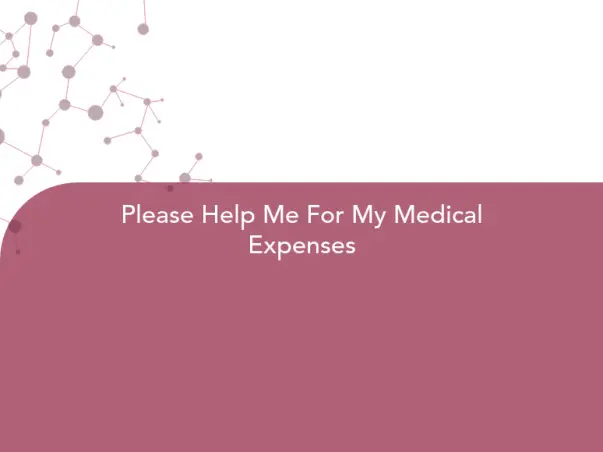 Please Help Me For My Medical Expenses