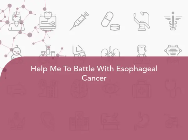 Help Me To Battle With Esophageal Cancer