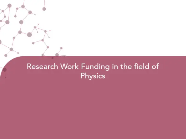 Research Work Funding in the field of Physics