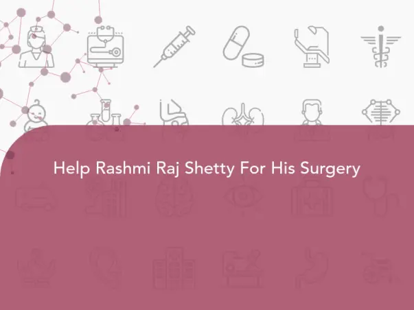 Help Rashmi Raj Shetty For His Surgery