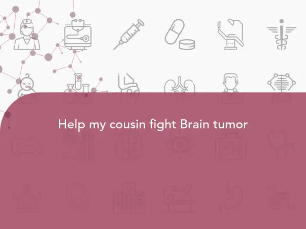 Help my cousin fight Brain tumor