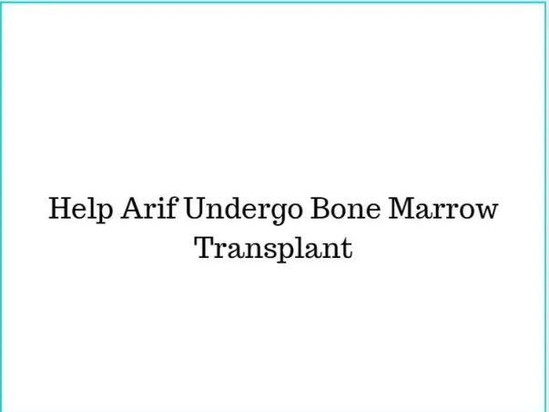 Help Arif Undergo Bone Marrow Transplant