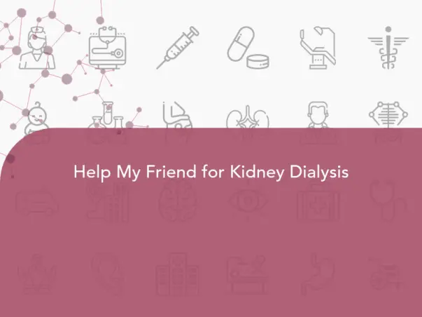 Help My Friend for Kidney Dialysis