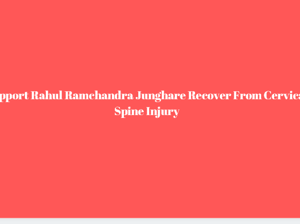 Support Rahul Ramchandra Junghare Recover From Cervical Spine Injury