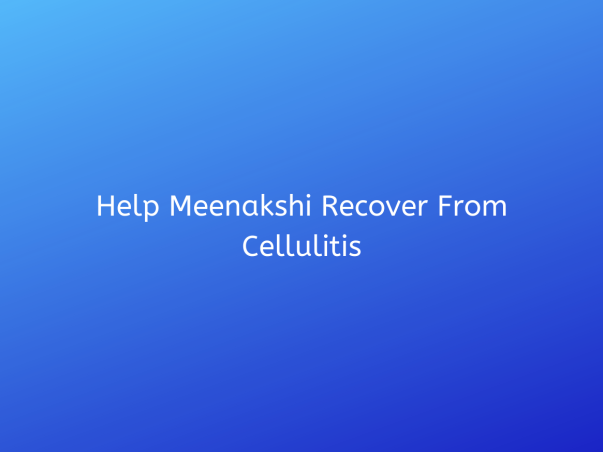 Help Meenakshi Recover From Cellulitis