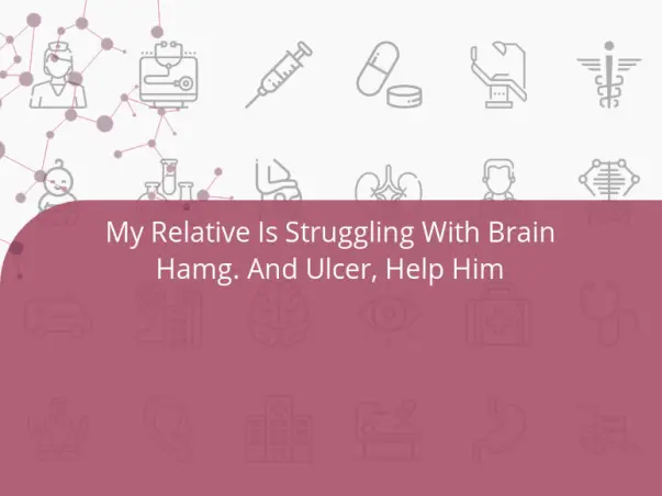 My Relative Is Struggling With Brain Hamg. And Ulcer, Help Him