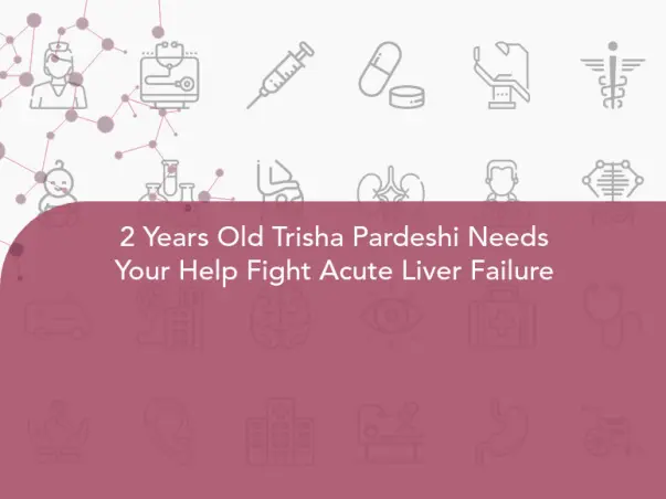 2 Years Old Trisha Pardeshi Needs Your Help Fight Acute Liver Failure