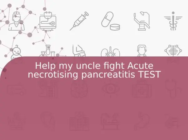 Help my uncle fight Acute necrotising pancreatitis
