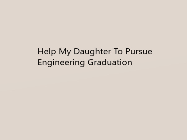 Help My Daughter To Pursue Her Engineering Graduation