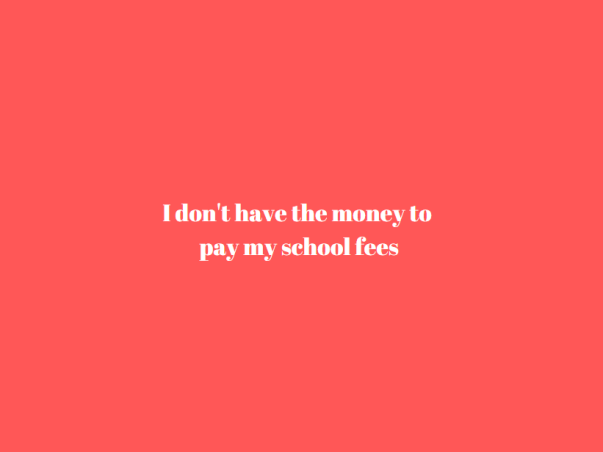 I Don't Have The Money To Pay My School Fees