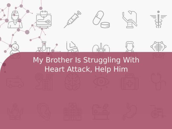 My Brother Is Struggling With Heart Attack, Help Him