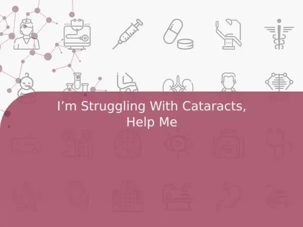 I’m Struggling With Cataracts, Help Me