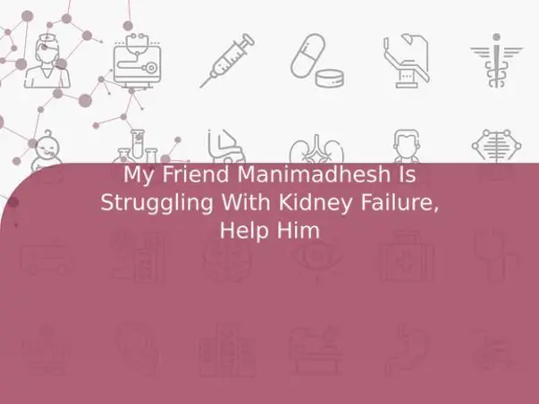My Friend Manimadhesh Is Struggling With Kidney Failure, Help Him