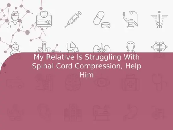 My Relative Is Struggling With Spinal Cord Compression, Help Him