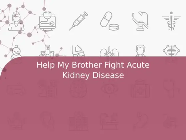 Help My Brother Fight Acute Kidney Disease