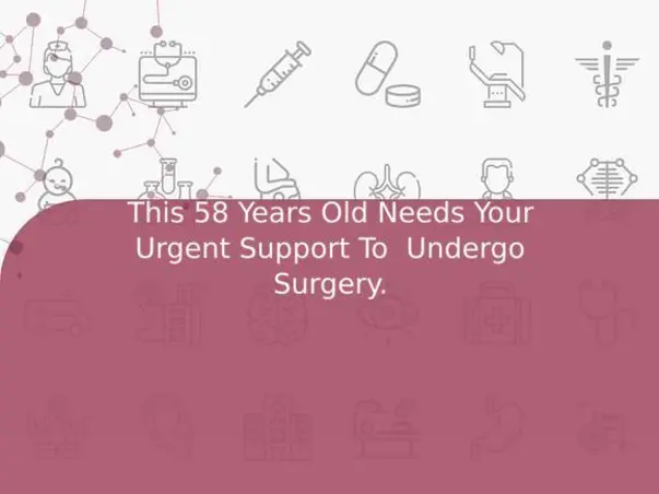 This 58 Years Old Needs Your Urgent Support To  Undergo Surgery.