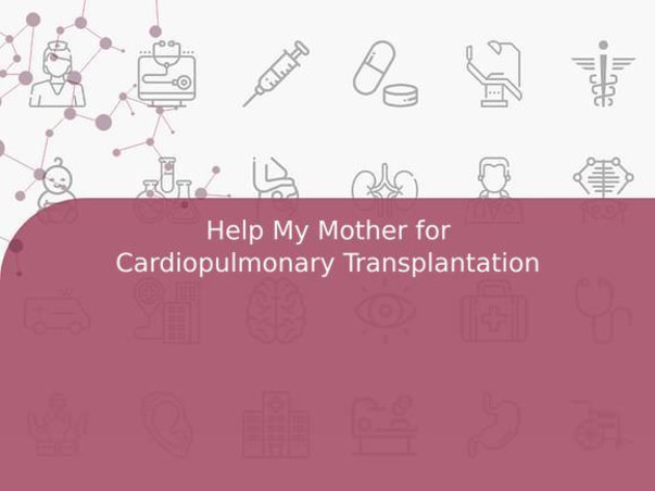 Help My Mother for Cardiopulmonary Transplantation