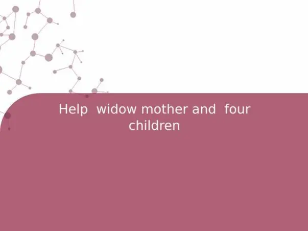 Help  widow mother and  four children