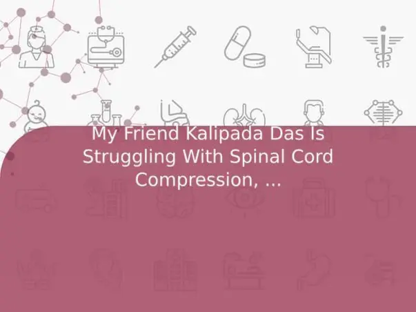 My Friend Kalipada Das Is Struggling With Spinal Cord Compression, Help Him