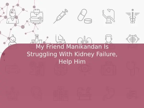 My Friend Manikandan Is Struggling With Kidney Failure, Help Him