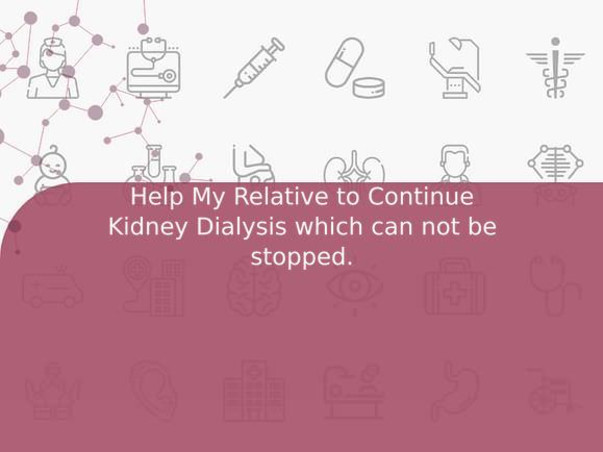 Help My Relative to Continue Kidney Dialysis which can not be stopped.