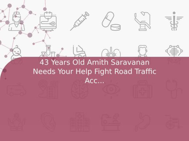 43 Years Old Amith Saravanan Needs Your Help Fight Road Traffic Accident (Multiple Injury)