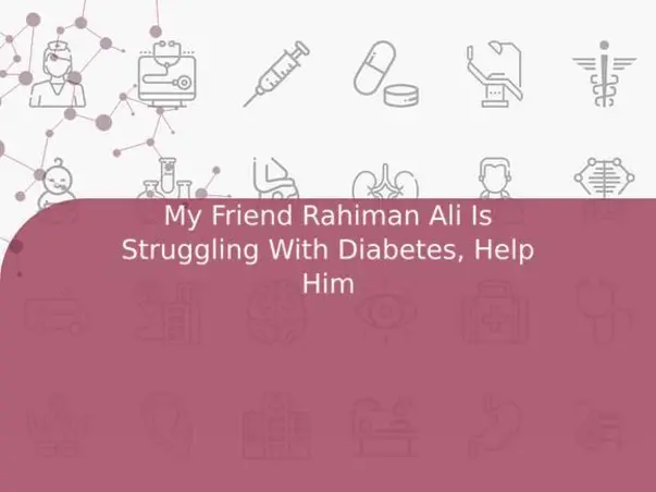 My Friend Rahiman Ali Is Struggling With Diabetes, Help Him