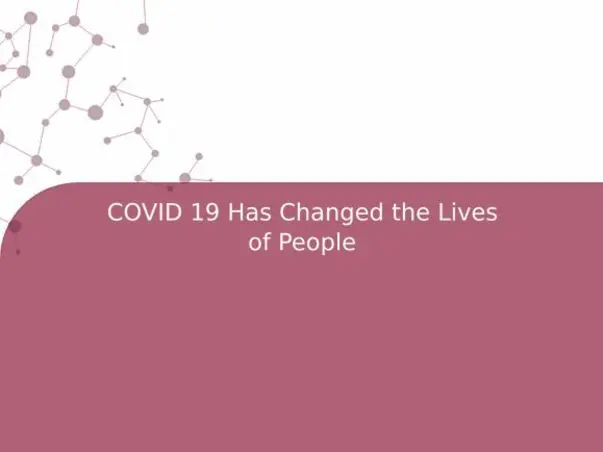 COVID 19 Has Changed the Lives of People