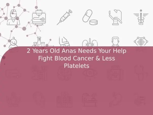 2 Years Old Anas Needs Your Help Fight Blood Cancer & Less Platelets